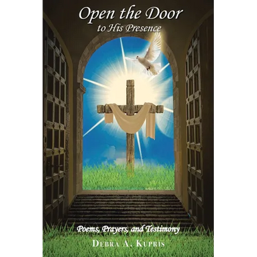 Open the Door to His Presence: Poems, Prayers, and Testimony