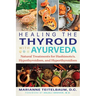 Healing the Thyroid with Ayurveda: Natural Treatments for Hashimoto's, Hypothyroidism, and Hyperthyroidism