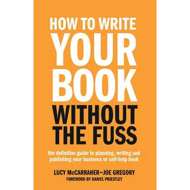 How to Write Your Book Without the Fuss: The Definitive Guide to Planning, Writing and Publishing Your Business or Self-Help Book