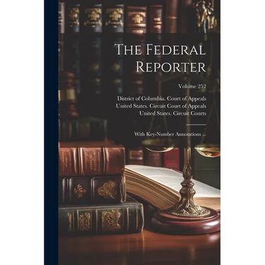 The Federal Reporter: With Key-number Annotations ...; Volume 252