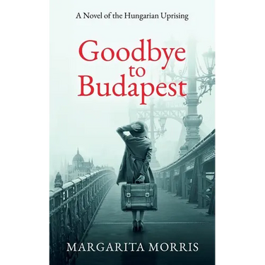 Goodbye To Budapest: A Novel of the Hungarian Uprising