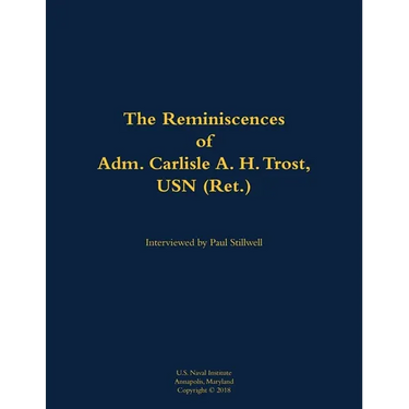 The Reminiscences of Adm. Carlisle A. H. Trost, USN (Ret.): 1930-2020