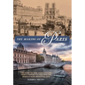 The Making of Paris: The Story of How Paris Evolved from a Fishing Village Into the World's Most Beautiful City