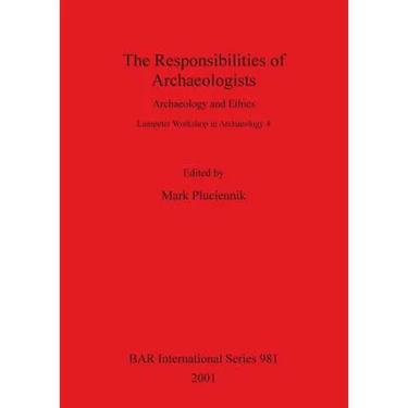 The Responsibilities of Archaeologists: Archaeology and Ethics