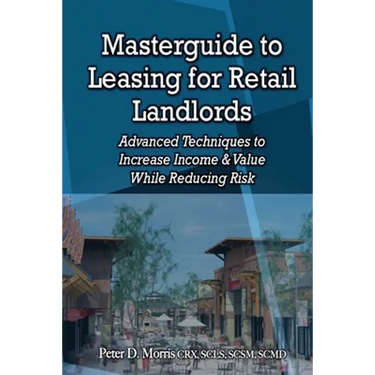 Masterguide to Leasing For Retail Landlords: Advanced Techniques to Increase Income & Value While Reducing Risk