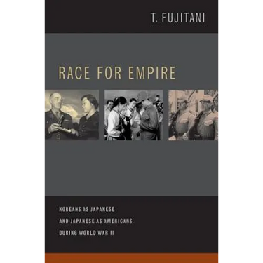 Race for Empire: Koreans as Japanese and Japanese as Americans During World War II