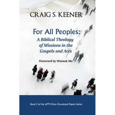 For All Peoples: A Biblical Theology of Missions in the Gospels and Acts