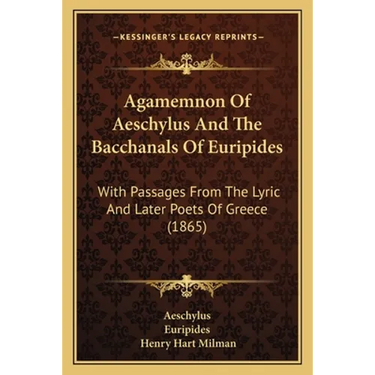 Agamemnon Of Aeschylus And The Bacchanals Of Euripides: With Passages From The Lyric And Later Poets Of Greece (1865)