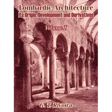 Lombardic Architecture: Its Origin, Development and Derivatives (Volume I)