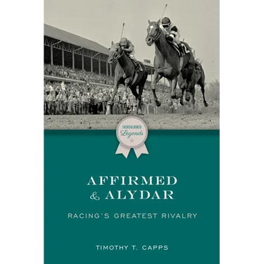 Affirmed and Alydar: Racing's Greatest Rivalry
