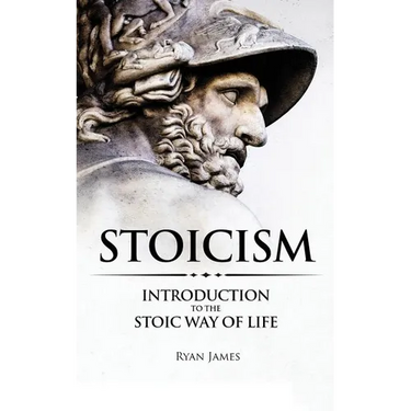 Stoicism: Introduction to The Stoic Way of Life