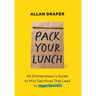 Pack Your Lunch: An Entrepreneur's Guide to Mini Sacrifices That Lead to Major Success