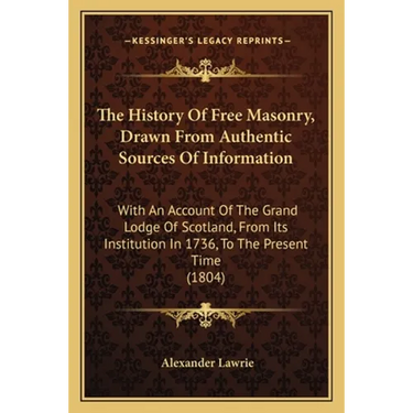 The History Of Free Masonry, Drawn From Authentic Sources Of Information: With An Account Of The Grand Lodge Of Scotland, From Its Institution In 1736