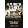 Real Ghost Stories: Haunting Tales of the Paranormal from Across the World