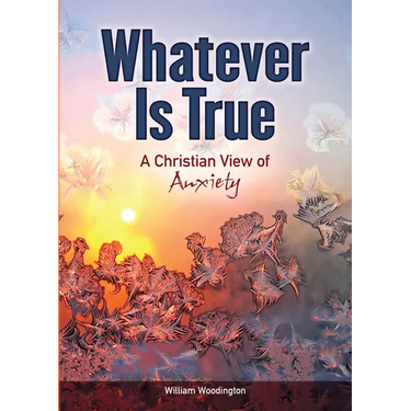 Whatever Is True: A Christian View of Anxiety