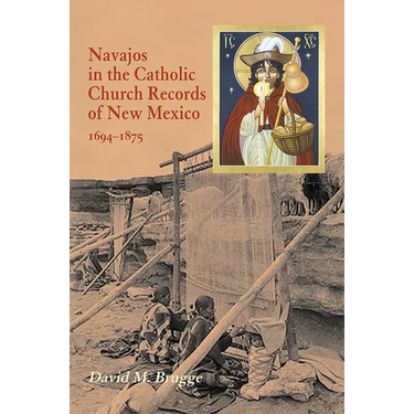 Navajos in the Catholic Church Records of New Mexico, 1694-1875, Third Edition (Revised)