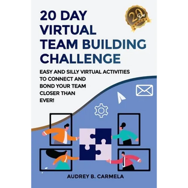20 Day Virtual Team Building Challenge: Easy and Silly Virtual Activities to Connect and Bond Your Team Closer than Ever!