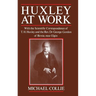 Huxley at Work: With the Scientific Correspondence of T. H. Huxley and the Rev. Dr George Gordon of Birnie, Near Elgin