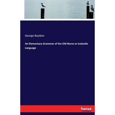 An Elementary Grammar of the Old Norse or Icelandic Language