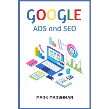 GOOGLE ADS and SEO: Learn All About Google and SEO and How to Use Their Powers for Your Business (2022 Guide for Beginners)
