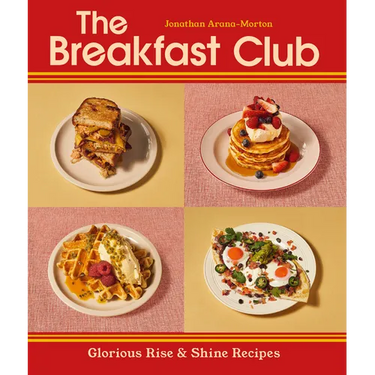 The Breakfast Club: Glorious Rise & Shine Recipes