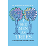 I See Men As Trees: Living with Divine Vision