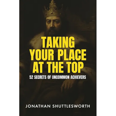 Taking Your Place at the Top: 52 Secrets of Uncommon Achievers