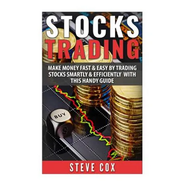 Stocks Trading: Make Money Fast & Easy by Trading Stocks Smartly & Efficiently with this Handy Guide