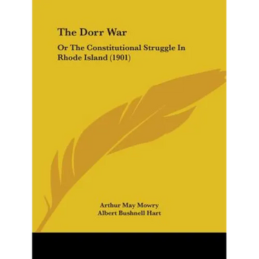 The Dorr War: Or The Constitutional Struggle In Rhode Island (1901)