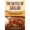 The Battle of Shiloh: A Captivating Guide to the One of the Bloodiest Battles of the American Civil War