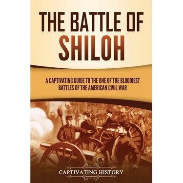 The Battle of Shiloh: A Captivating Guide to the One of the Bloodiest Battles of the American Civil War