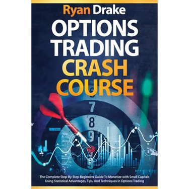 Options Trading Crash Course: The Complete Step-By-Step Beginners Guide To Monetize with Small Capitals Using Statistical Advantages, Tips, And Tech