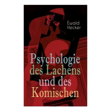 Psychologie des Lachens und des Komischen: Ein Beitrag zur experimentellen Psychologie für Naturforscher, Philosophen und gebildete Laien