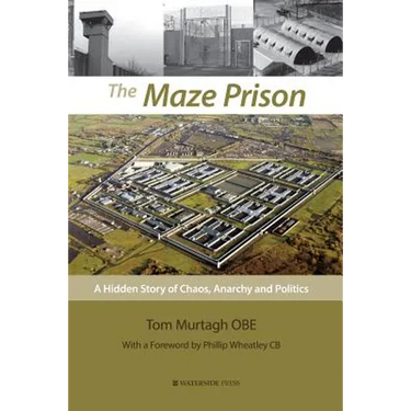 The Maze Prison: A Hidden Story of Chaos, Anarchy and Politics