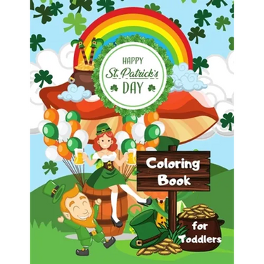Happy St. Patrick's Day Coloring Book for Toddlers: Happy Saint Patrick's Day Coloring Book for Kids - St Patrick's Day Gift Ideas for Girls and Boys,