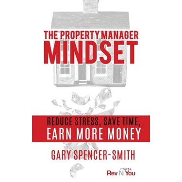 The Property Manager Mindset: Reduce Stress, Save Time, Earn More Money