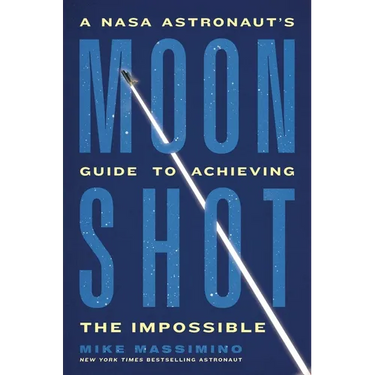 Moonshot: A NASA Astronaut's Guide to Achieving the Impossible