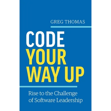 Code Your Way Up: Rise to the Challenge of Software Leadership