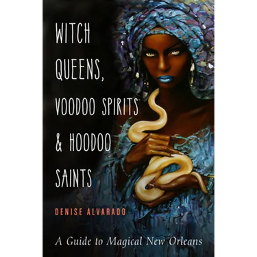 Witch Queens, Voodoo Spirits, and Hoodoo Saints: A Guide to Magical New Orleans