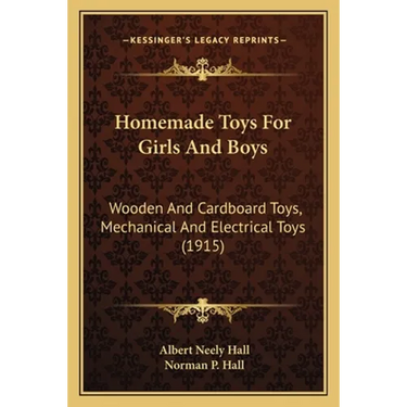 Homemade Toys For Girls And Boys: Wooden And Cardboard Toys, Mechanical And Electrical Toys (1915)