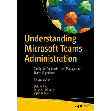 Understanding Microsoft Teams Administration: Configure, Customize, and Manage the Teams Experience