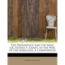 The Providence and the Man: Or, Ulysses S. Grant, in the War of the Rebellion. a Compendium