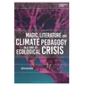Magic, Literature and Climate Pedagogy in a Time of Ecological Crisis