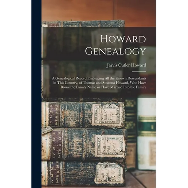 Howard Genealogy: A Genealogical Record Embracing all the Known Descendants in This Country, of Thomas and Susanna Howard, who Have Born