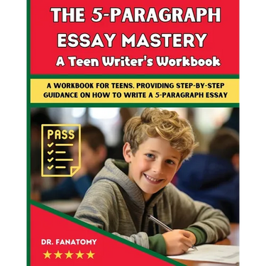 The 5-Paragraph Essay Mastery: A Teen Writer's Workbook: A Workbook for Teens, Providing Step-by-Step Guidance on How to Write a 5-Paragraph Essay