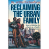 The Reclaiming the Urban Family: How to Mobilize the Church as a Family Training Center