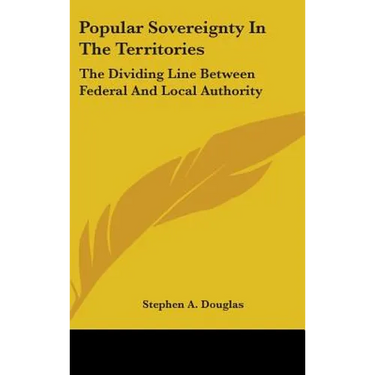 Popular Sovereignty In The Territories: The Dividing Line Between Federal And Local Authority