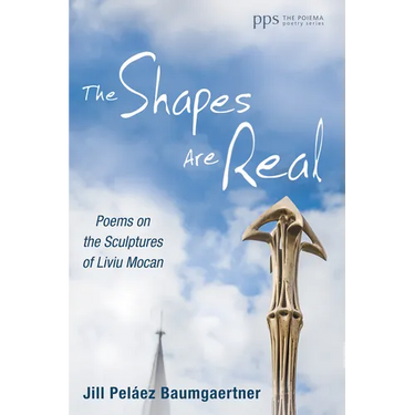 The Shapes Are Real: Poems on the Sculptures of Liviu Mocan