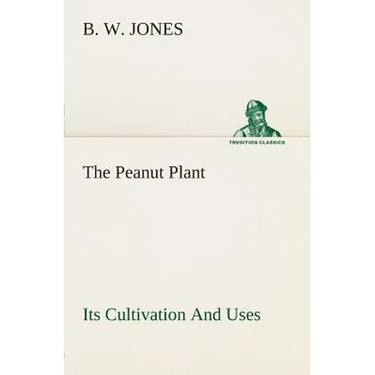 The Peanut Plant Its Cultivation And Uses