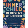 Inner Child Recovery Workbook: The Practical Guide to Reparenting Yourself, Healing the Wounds of Your Past, and Finally Building the Secure, Loving R
